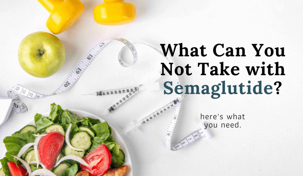 What Can You Not Take with Semaglutide