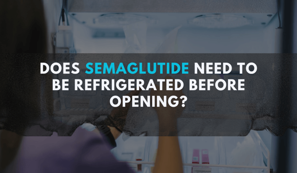 Does Semaglutide Need to Be Refrigerated Before Opening?